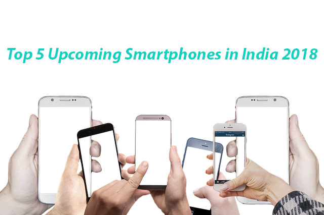 Top 5 Upcoming Phones in India 2018